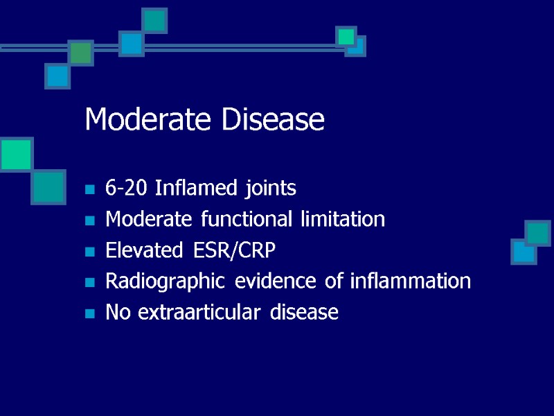 Moderate Disease 6-20 Inflamed joints Moderate functional limitation Elevated ESR/CRP Radiographic evidence of inflammation
